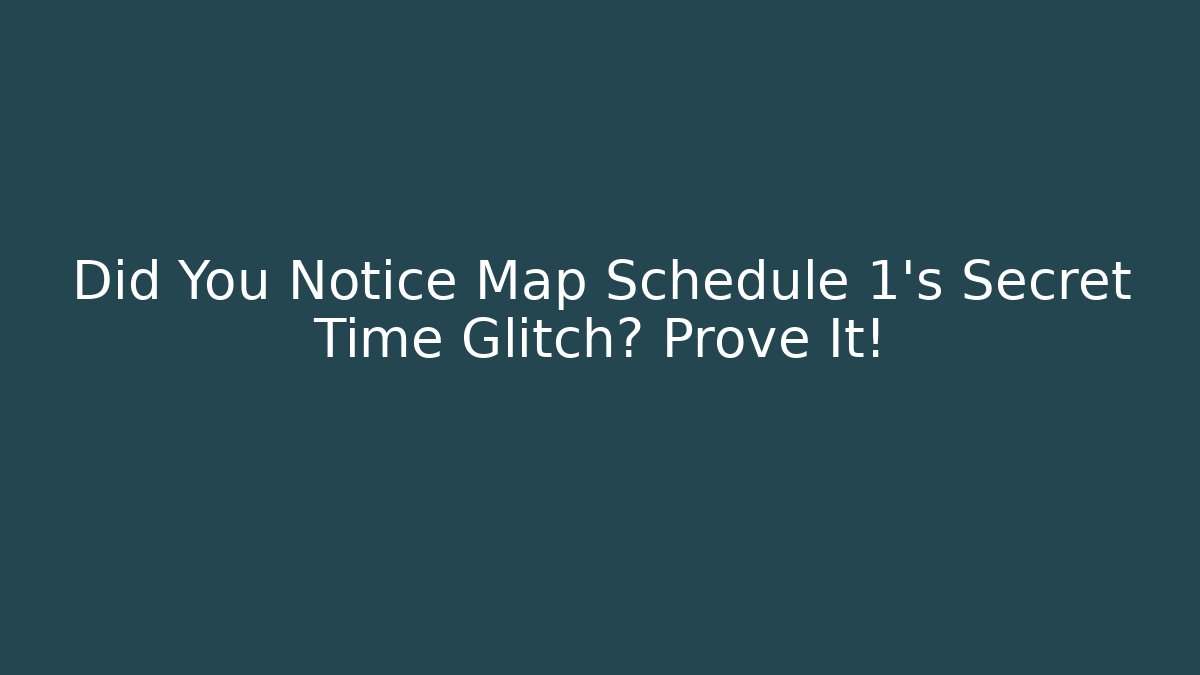 Did You Notice Map Schedule 1’s Secret Time Glitch? Prove It!