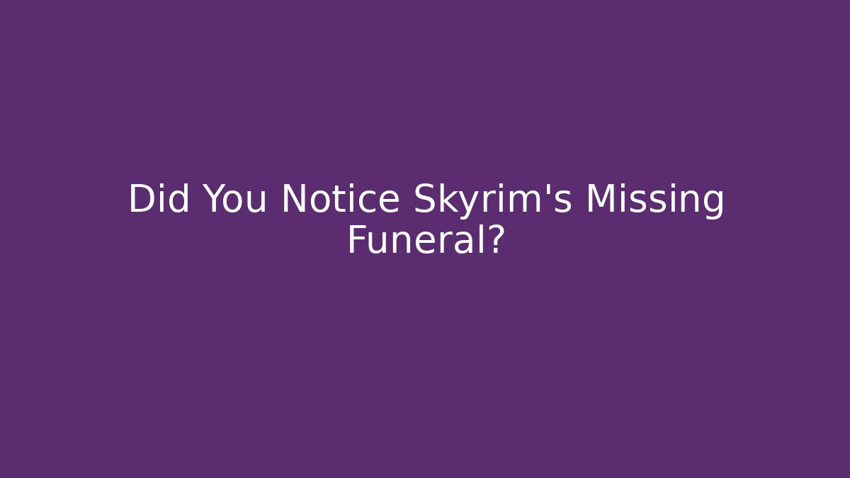 Did You Notice Skyrim's Missing Funeral?