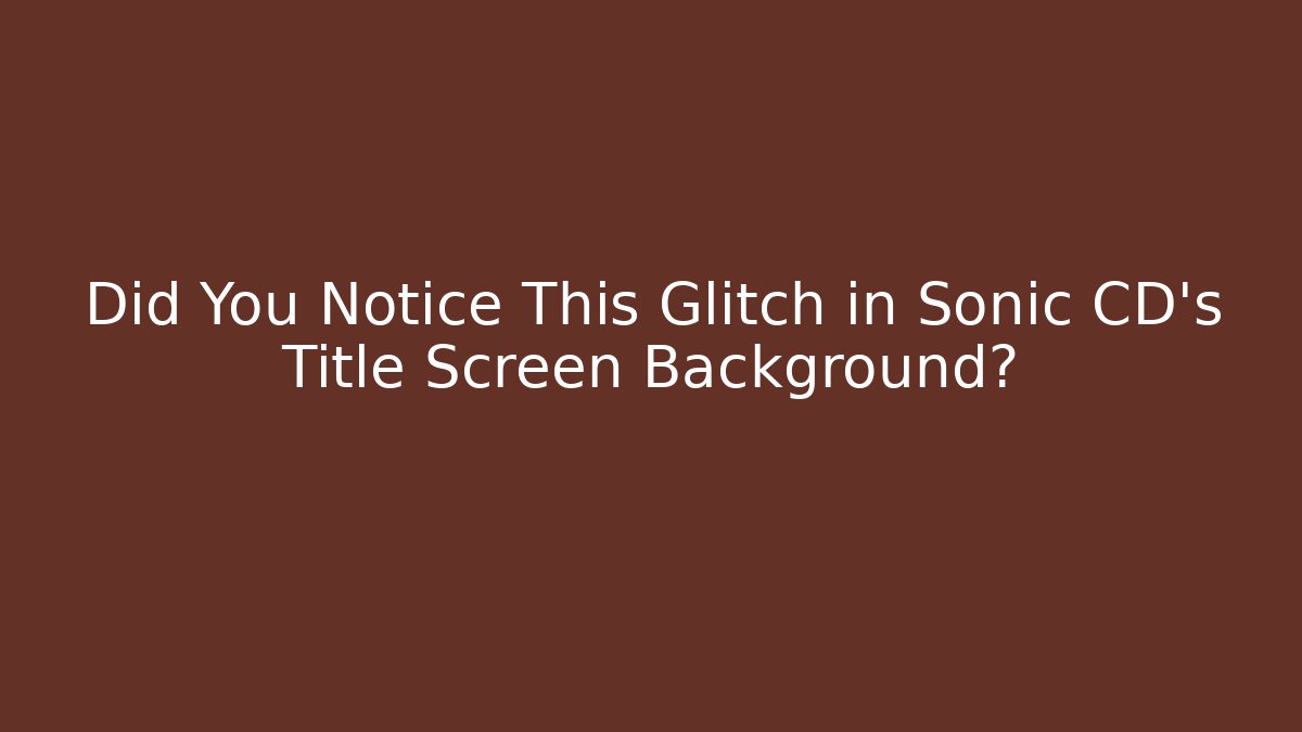 Did You Notice This Glitch in Sonic CD's Title Screen Background?