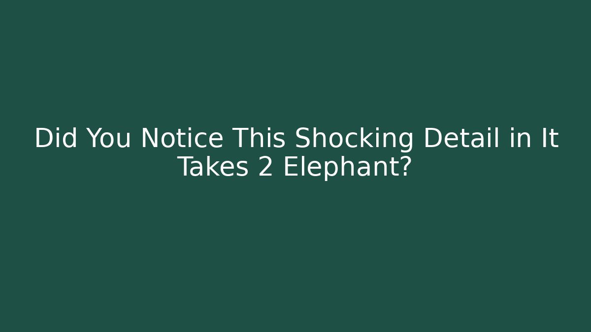 Did You Notice This Shocking Detail in It Takes 2 Elephant?