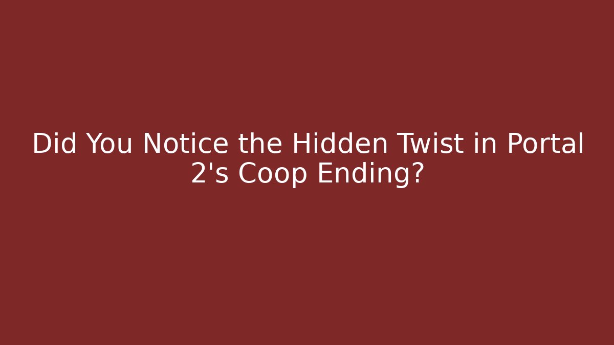 Did You Notice the Hidden Twist in Portal 2's Coop Ending?