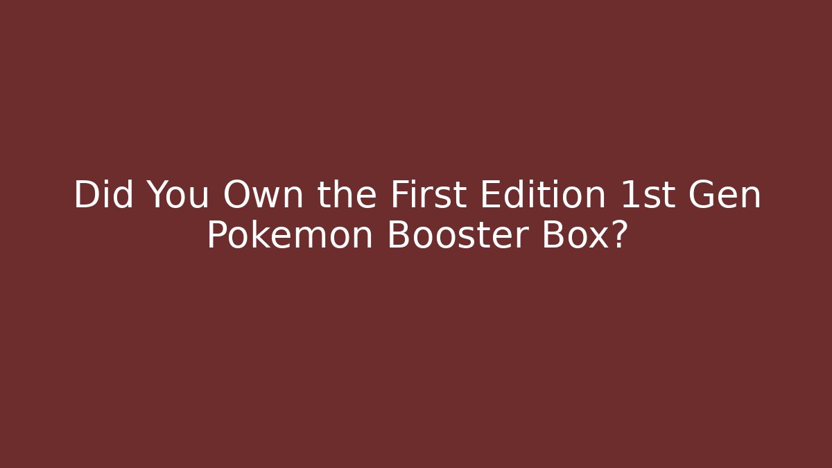 Did You Own the First Edition 1st Gen Pokémon Booster Box?