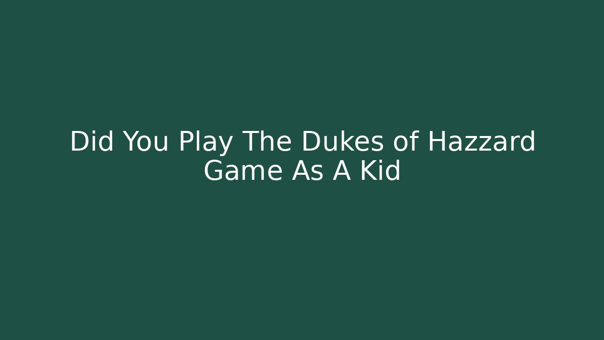 Did You Play The Dukes of Hazzard Game As A Kid