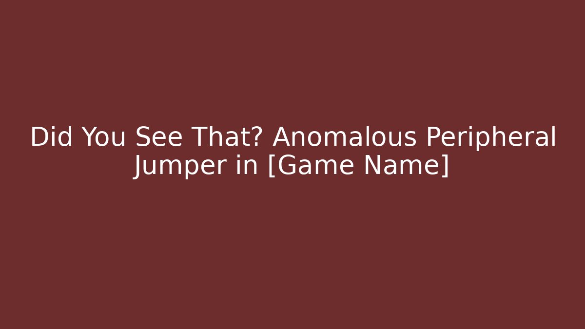 Did You See That? Anomalous Peripheral Jumper in [Game Name]