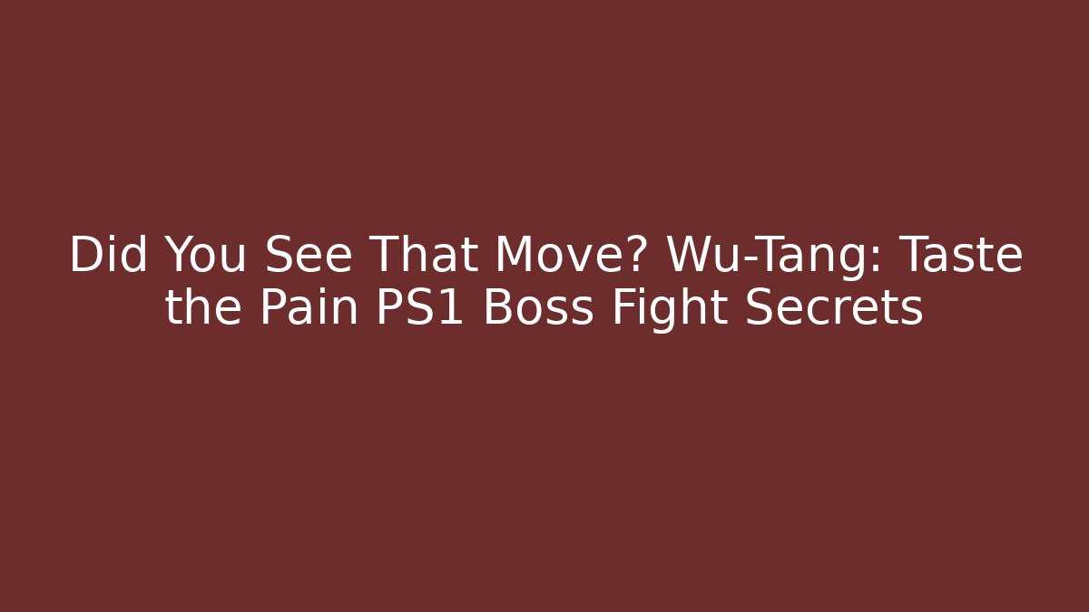 Did You See That Move? Wu-Tang: Taste the Pain PS1 Boss Fight Secrets