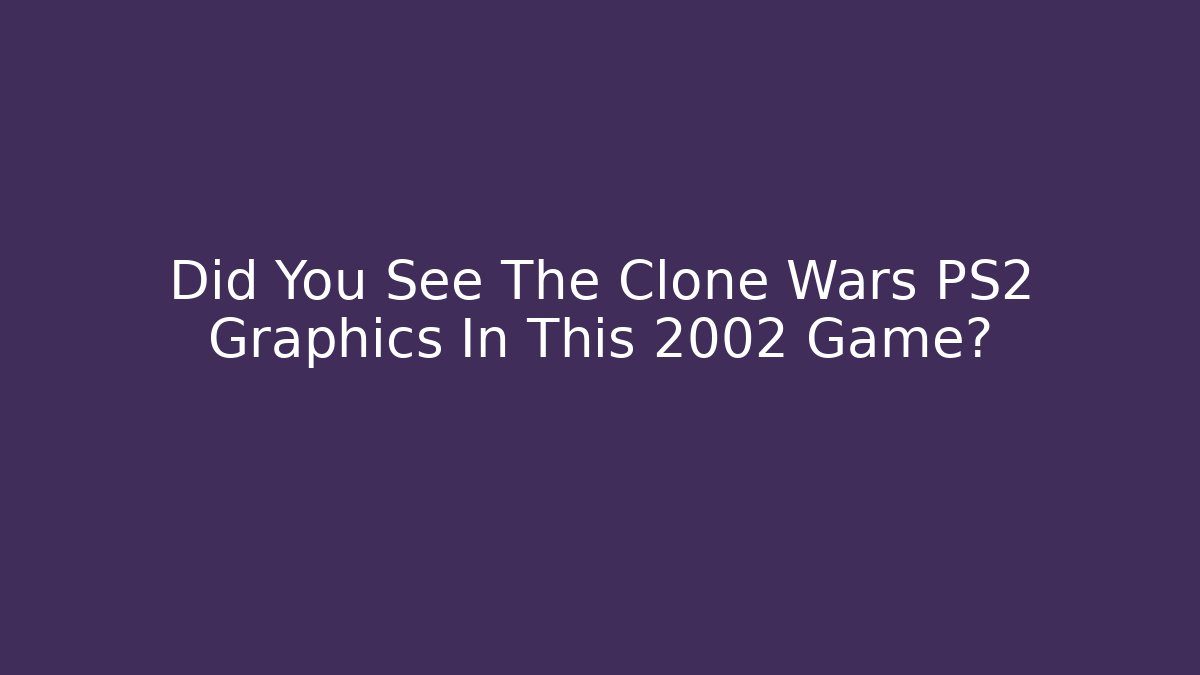 Did You See The Clone Wars PS2 Graphics In This 2002 Game?