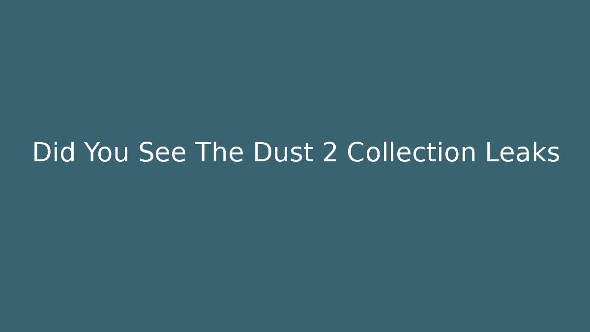 Did You See The Dust 2 Collection Leaks