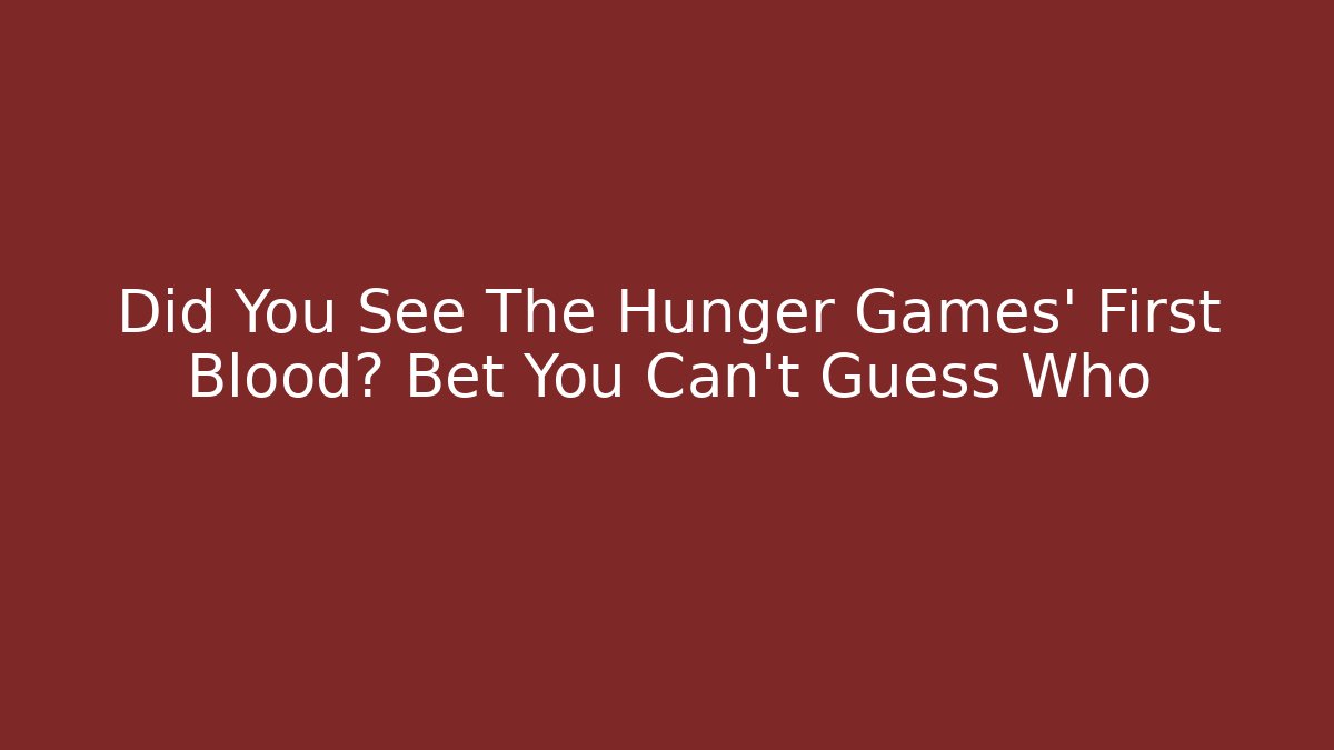 Did You See The Hunger Games' First Blood? Bet You Can't Guess Who