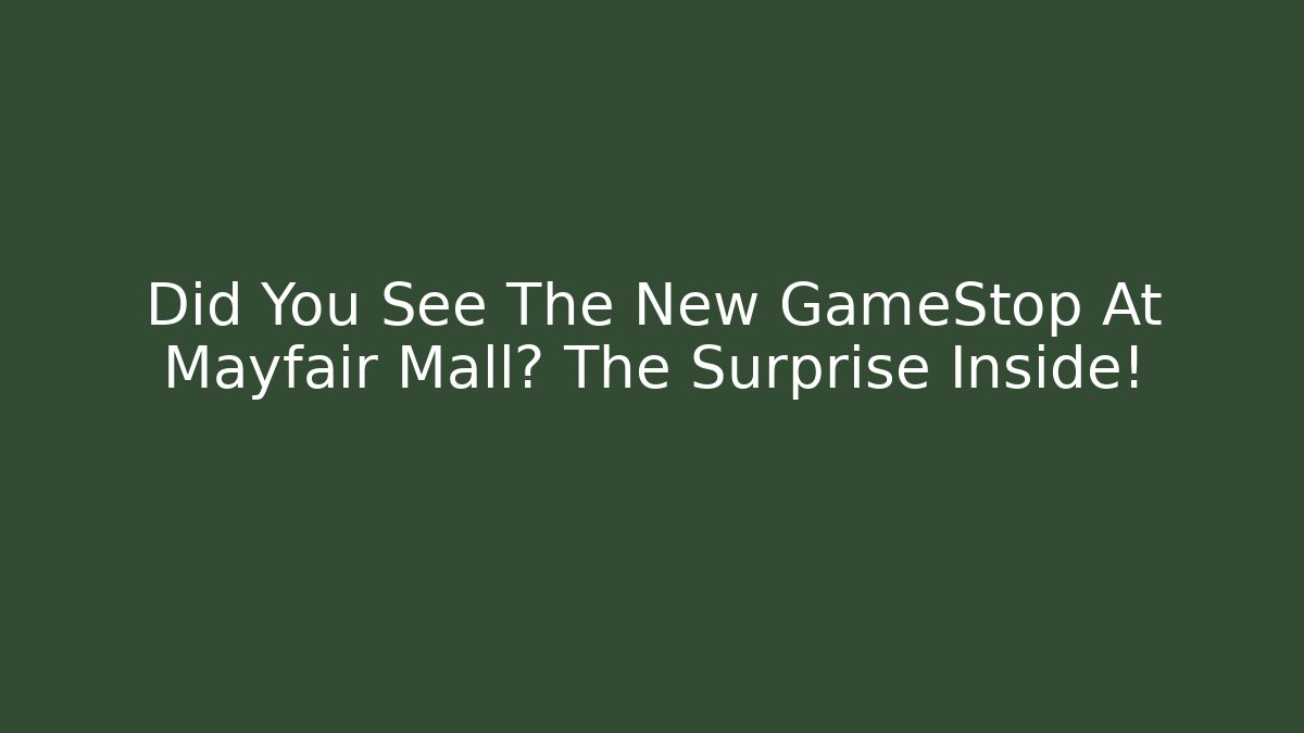 Did You See The New GameStop At Mayfair Mall? The Surprise Inside!