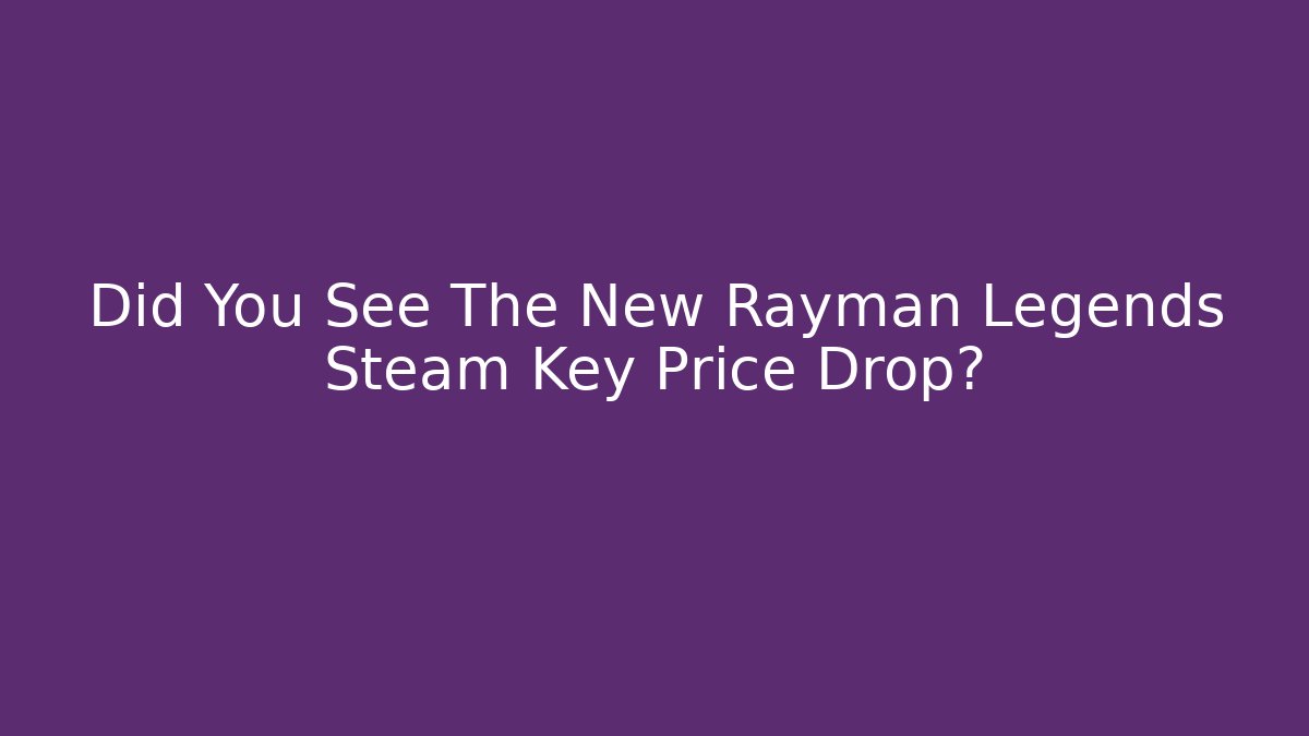 Did You See The New Rayman Legends Steam Key Price Drop?