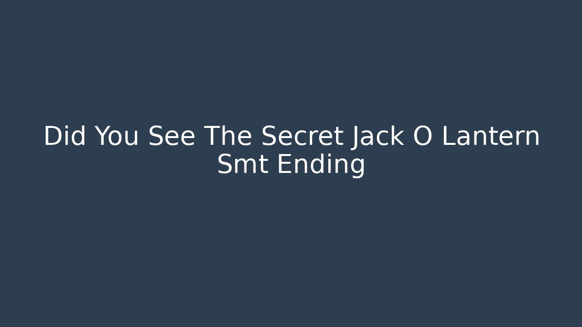Did You See The Secret Jack O Lantern Smt Ending