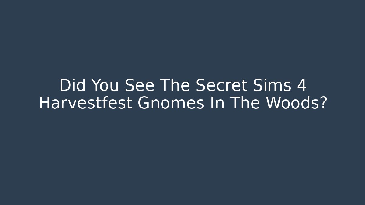 Did You See The Secret Sims 4 Harvestfest Gnomes In The Woods?