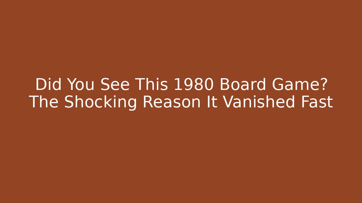 Did You See This 1980 Board Game? The Shocking Reason It Vanished Fast
