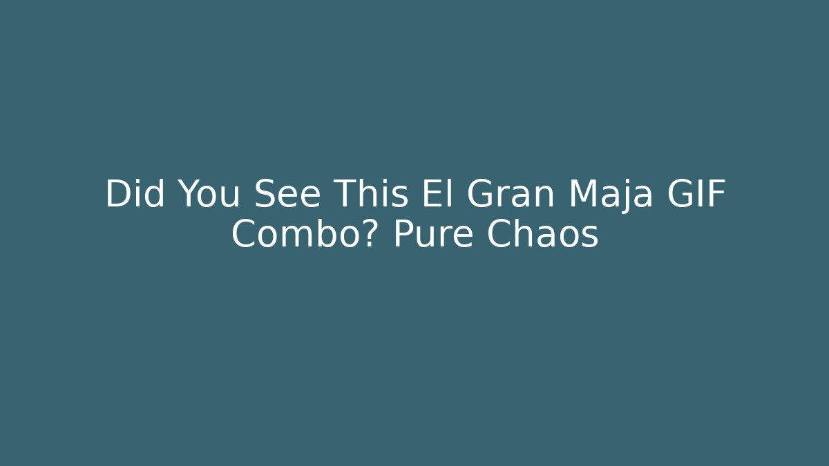 Did You See This El Gran Maja GIF Combo? Pure Chaos