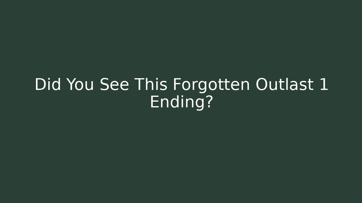 Did You See This Forgotten Outlast 1 Ending? - Felix Cat Insurance