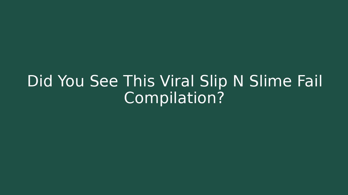Did You See This Viral Slip N Slime Fail Compilation?