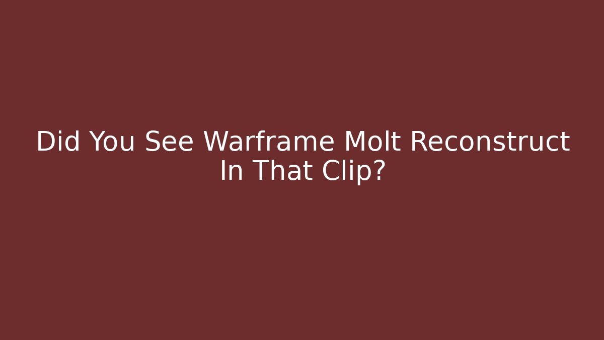 Did You See Warframe Molt Reconstruct In That Clip?
