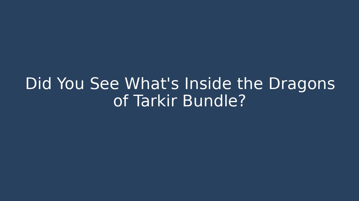 Did You See What's Inside the Dragons of Tarkir Bundle?
