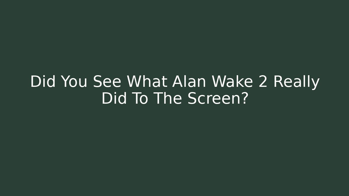 Did You See What Alan Wake 2 Really Did To The Screen?