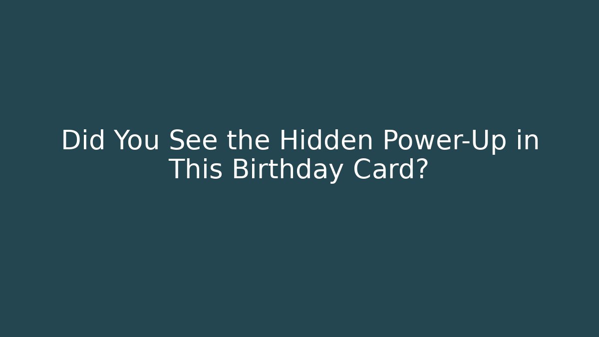 Did You See the Hidden Power-Up in This Birthday Card?