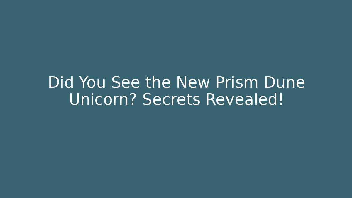 Did You See the New Prism Dune Unicorn? Secrets Revealed!