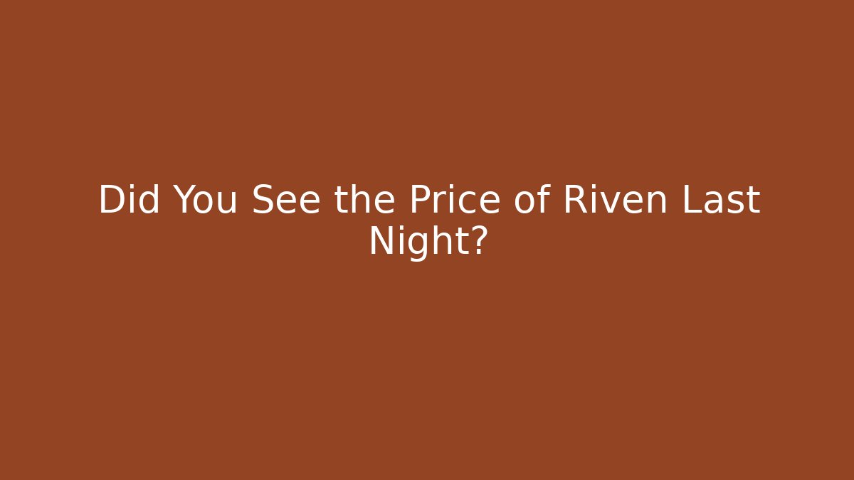 Did You See the Price of Riven Last Night?