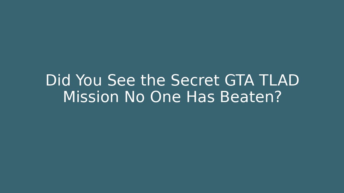 Did You See the Secret GTA TLAD Mission No One Has Beaten?