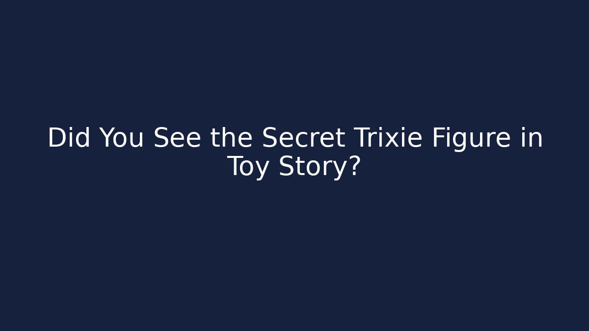 Did You See the Secret Trixie Figure in Toy Story?