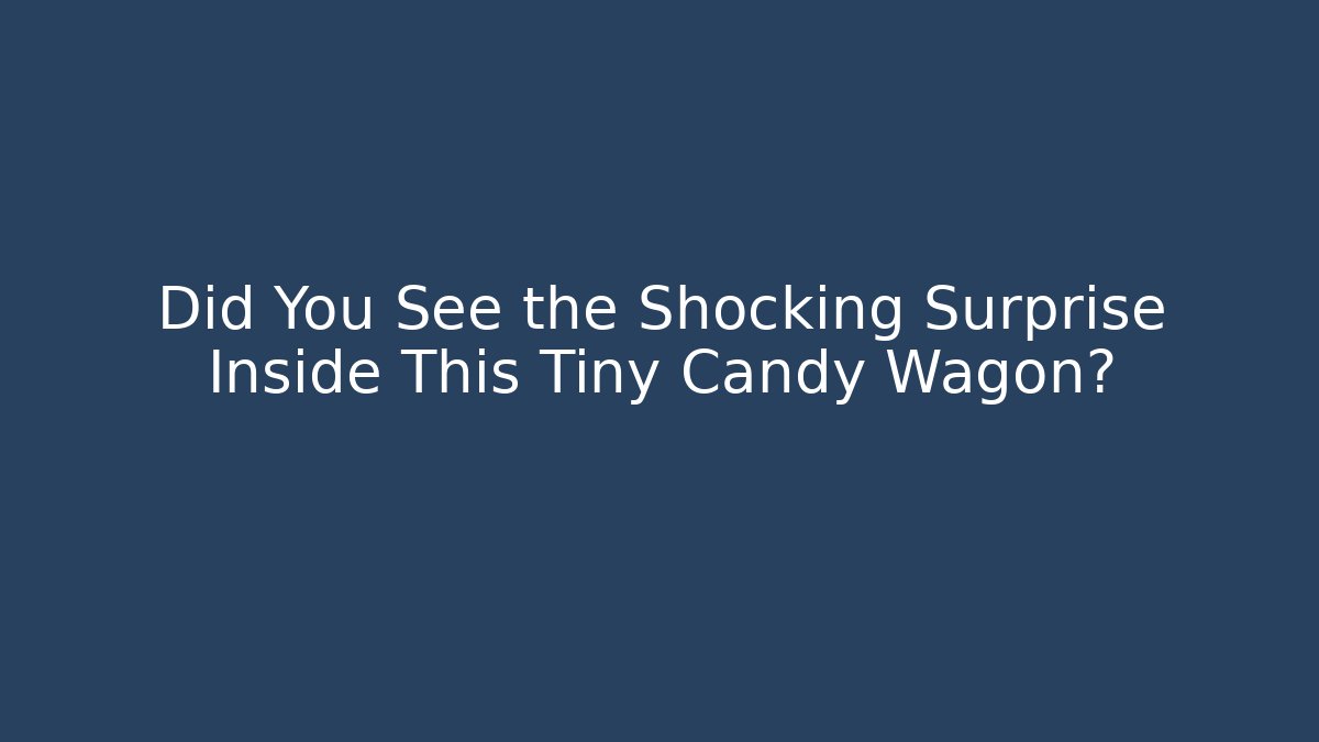 Did You See the Shocking Surprise Inside This Tiny Candy Wagon? - Felix Cat Insurance