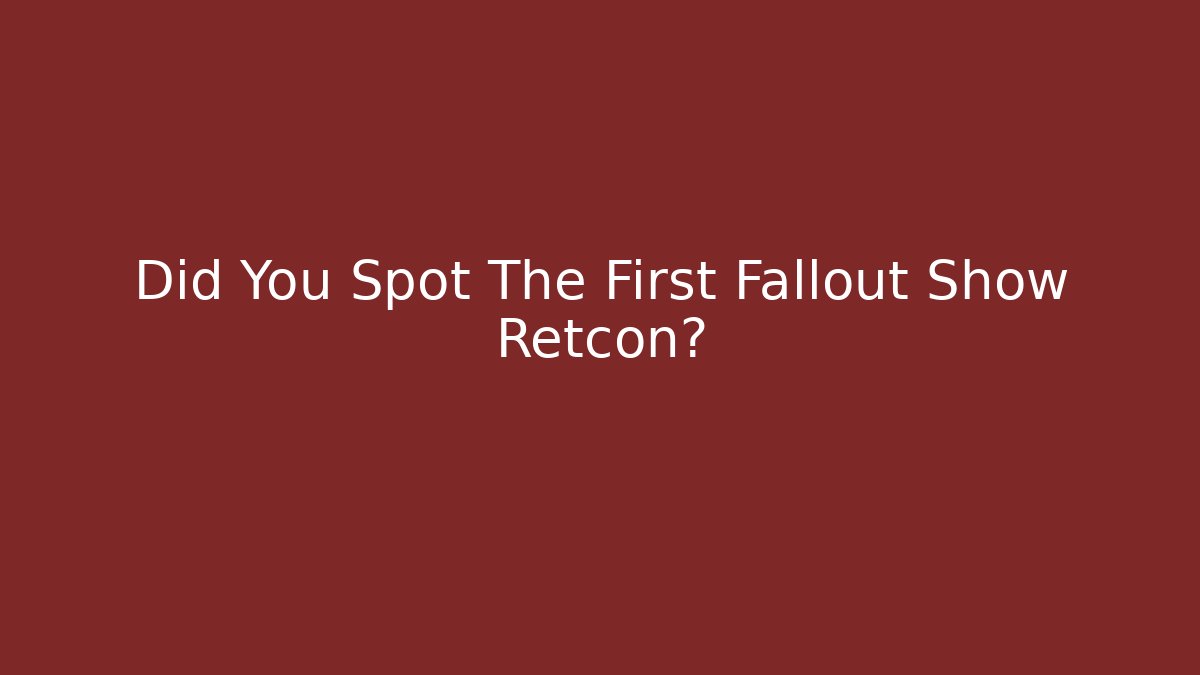 Did You Spot The First Fallout Show Retcon?