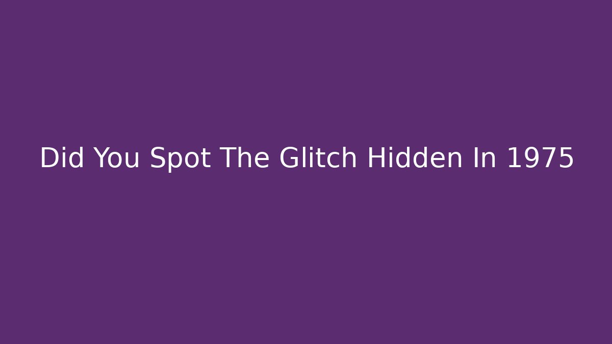 Did You Spot The Glitch Hidden In 1975