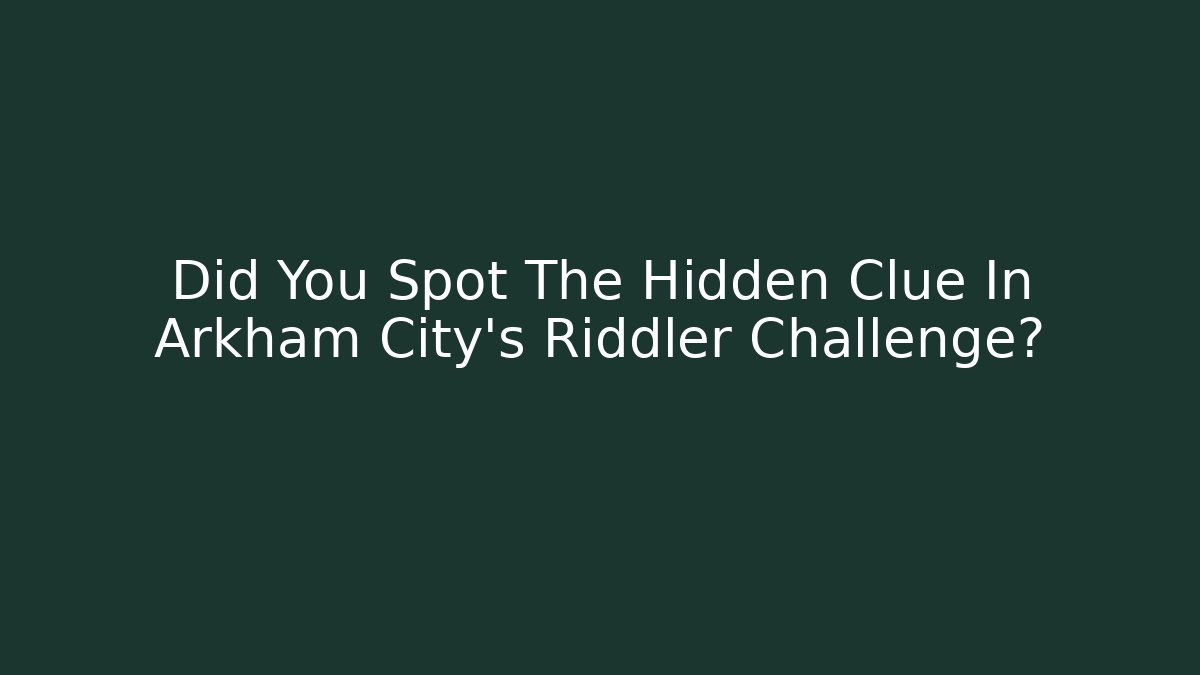Did You Spot The Hidden Clue In Arkham City's Riddler Challenge?