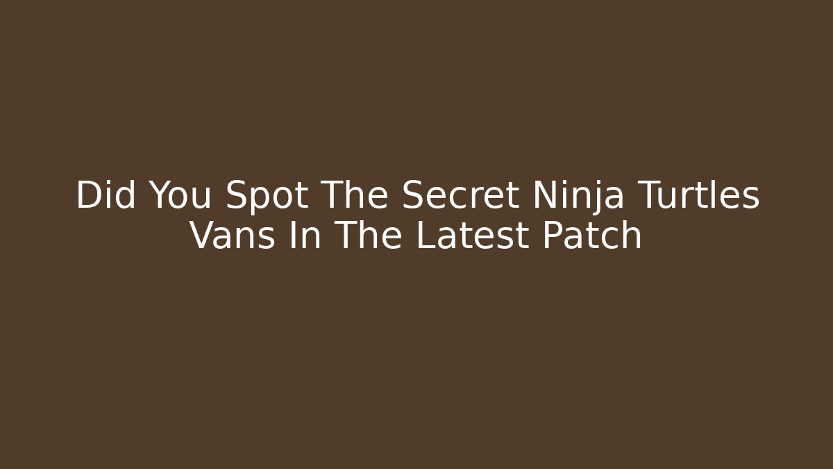 Did You Spot The Secret Ninja Turtles Vans In The Latest Patch