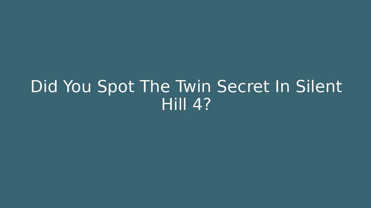 Did You Spot The Twin Secret In Silent Hill 4?