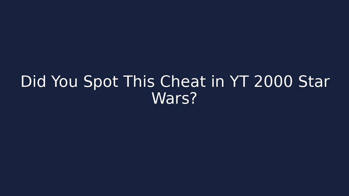 Did You Spot This Cheat in YT 2000 Star Wars?