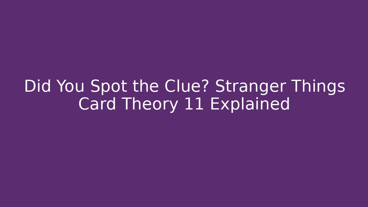 Did You Spot the Clue? Stranger Things Card Theory 11 Explained