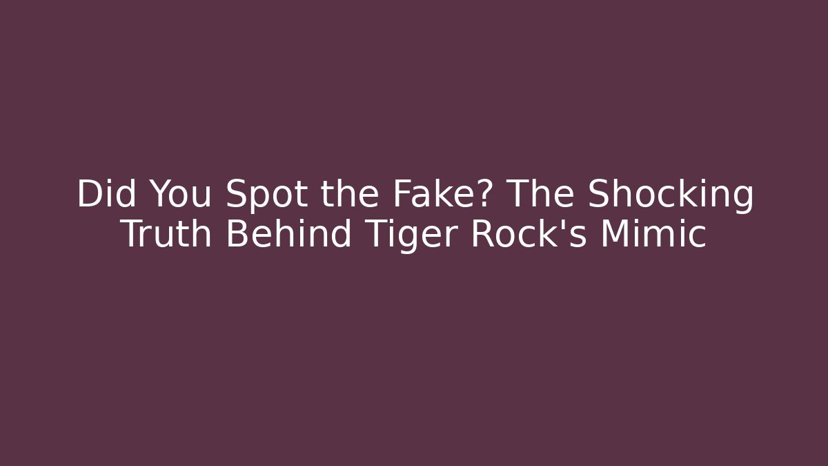 Did You Spot the Fake? The Shocking Truth Behind Tiger Rock's Mimic