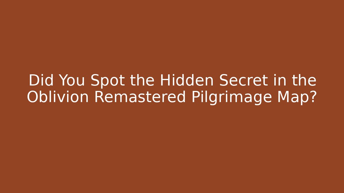 Did You Spot the Hidden Secret in the Oblivion Remastered Pilgrimage Map?