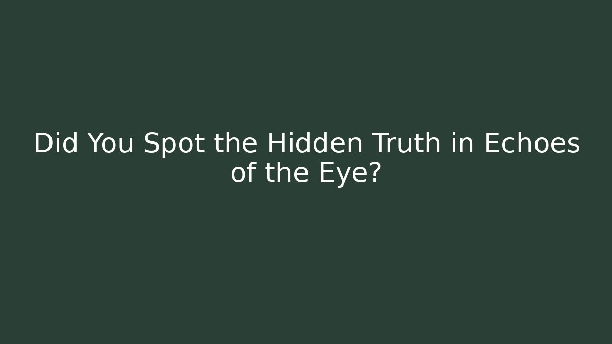 Did You Spot the Hidden Truth in Echoes of the Eye?