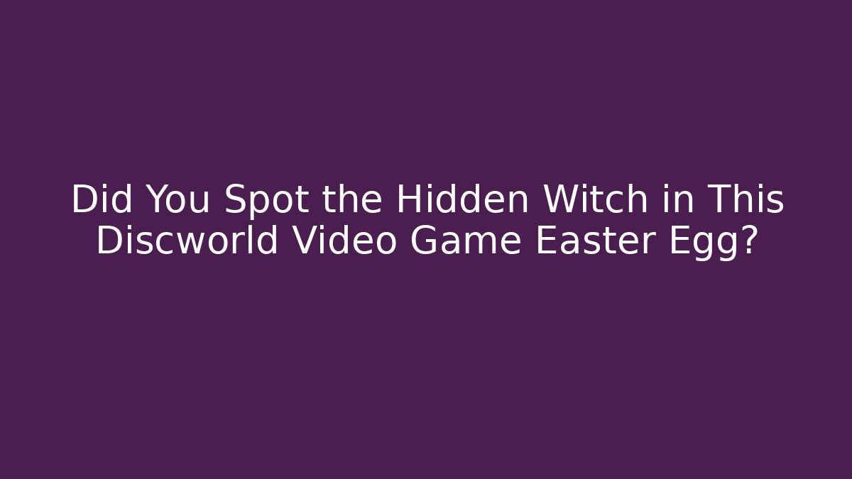 Did You Spot the Hidden Witch in This Discworld Video Game Easter Egg?