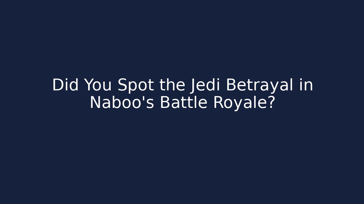 Did You Spot the Jedi Betrayal in Naboo's Battle Royale?