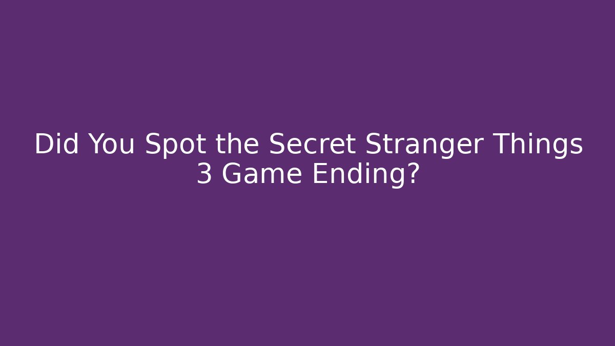 Did You Spot the Secret Stranger Things 3 Game Ending?