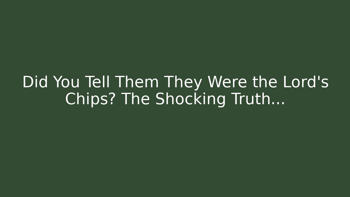 Did You Tell Them They Were the Lord's Chips? The Shocking Truth…