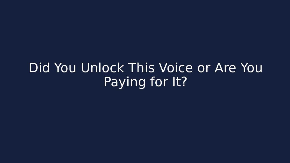 Did You Unlock This Voice or Are You Paying for It?
