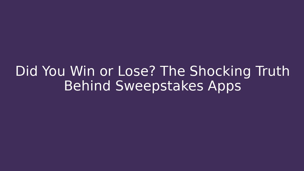 Did You Win or Lose? The Shocking Truth Behind Sweepstakes Apps