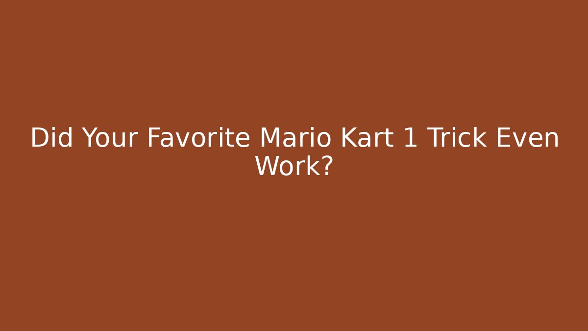 Did Your Favorite Mario Kart 1 Trick Even Work?