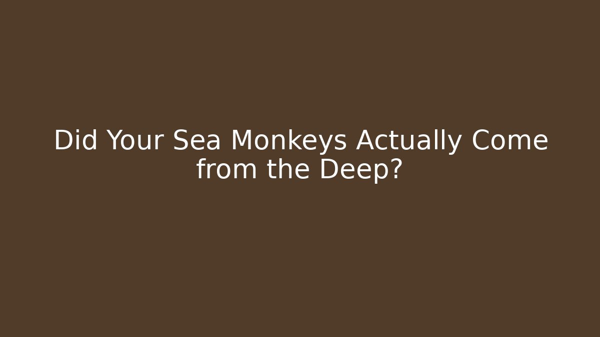 Did Your Sea Monkeys Actually Come from the Deep? - Felix Cat Insurance