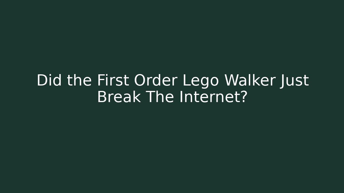 Did the First Order Lego Walker Just Break The Internet?