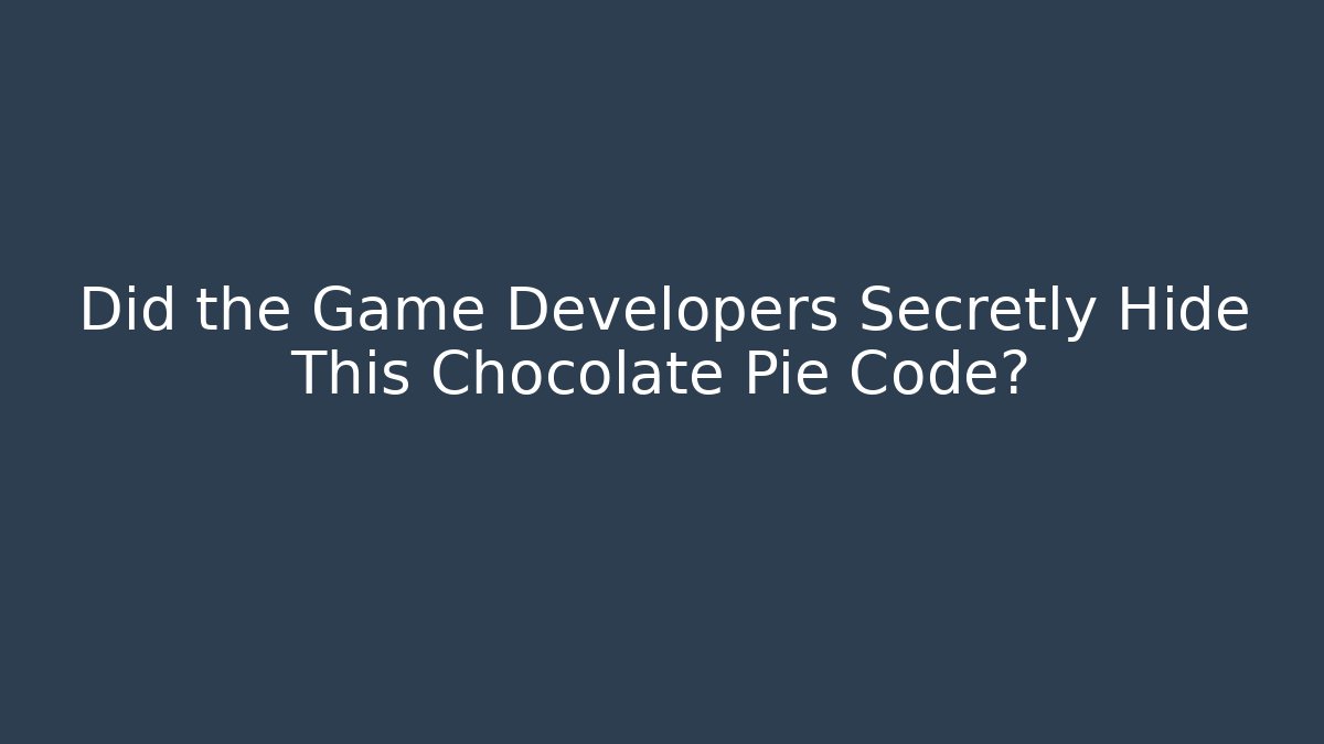 Did the Game Developers Secretly Hide This Chocolate Pie Code?