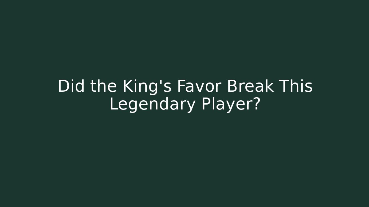 Did the King's Favor Break This Legendary Player?